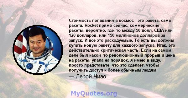 Стоимость попадания в космос - это ракета, сама ракета. Rocket прямо сейчас, коммерческие ракеты, вероятно, где -то между 50 долл. США или 120 долларов, или 150 миллионов долларов за запуск. И все это расходуемые. То