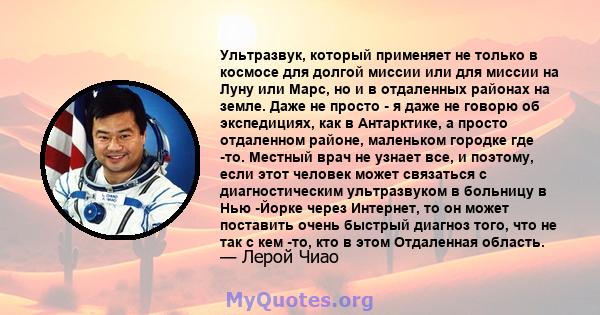 Ультразвук, который применяет не только в космосе для долгой миссии или для миссии на Луну или Марс, но и в отдаленных районах на земле. Даже не просто - я даже не говорю об экспедициях, как в Антарктике, а просто