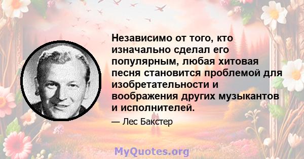 Независимо от того, кто изначально сделал его популярным, любая хитовая песня становится проблемой для изобретательности и воображения других музыкантов и исполнителей.