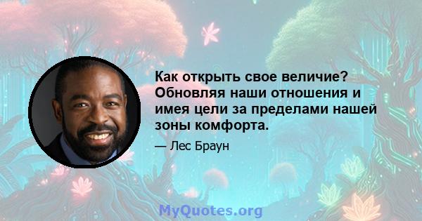 Как открыть свое величие? Обновляя наши отношения и имея цели за пределами нашей зоны комфорта.