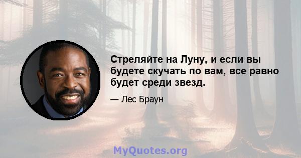 Стреляйте на Луну, и если вы будете скучать по вам, все равно будет среди звезд.