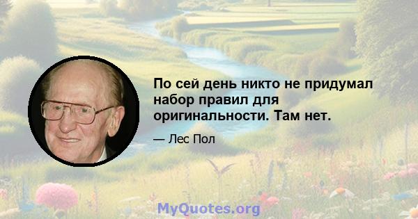 По сей день никто не придумал набор правил для оригинальности. Там нет.