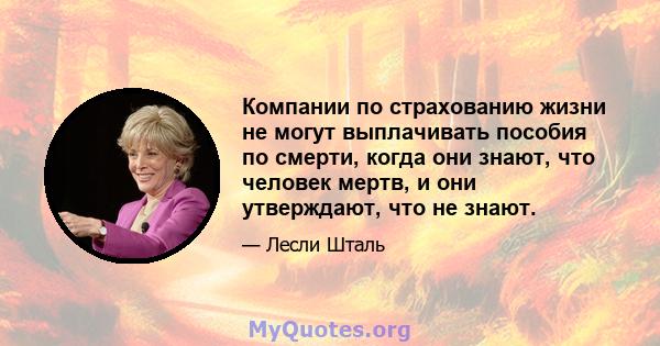 Компании по страхованию жизни не могут выплачивать пособия по смерти, когда они знают, что человек мертв, и они утверждают, что не знают.