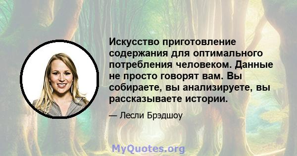 Искусство приготовление содержания для оптимального потребления человеком. Данные не просто говорят вам. Вы собираете, вы анализируете, вы рассказываете истории.