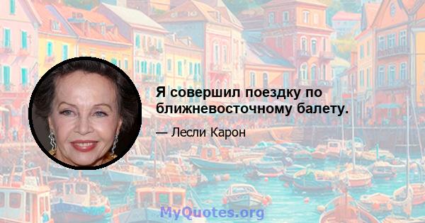 Я совершил поездку по ближневосточному балету.