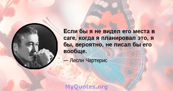 Если бы я не видел его места в саге, когда я планировал это, я бы, вероятно, не писал бы его вообще.