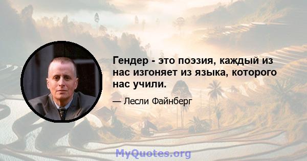 Гендер - это поэзия, каждый из нас изгоняет из языка, которого нас учили.