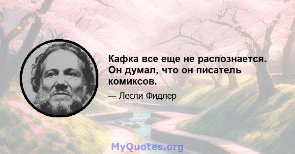 Кафка все еще не распознается. Он думал, что он писатель комиксов.