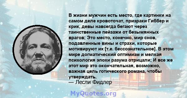 В жизни мужчин есть место, где картинки на самом деле кровоточат, призраки Гиббер и крик, девы навсегда бегают через таинственные пейзажи от безымянных врагов; Это место, конечно, мир снов, подавленные вины и страхи,