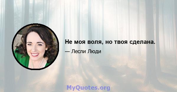 Не моя воля, но твоя сделана.