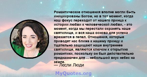 Романтические отношения вполне могли быть инициированы Богом, но в тот момент, когда наш фокус переходит от нашего принца к истории любви к человеческой любви, - это момент, когда мы перестали охранять наше святилище, и 