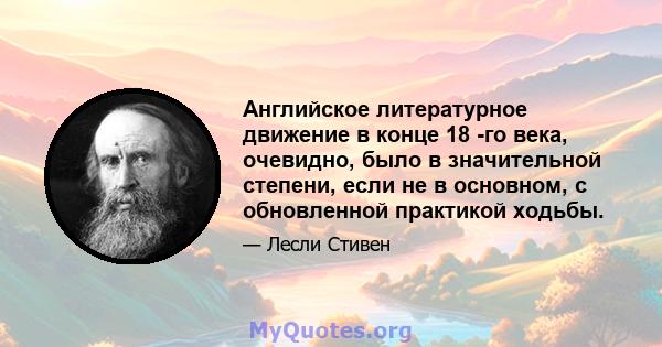 Английское литературное движение в конце 18 -го века, очевидно, было в значительной степени, если не в основном, с обновленной практикой ходьбы.