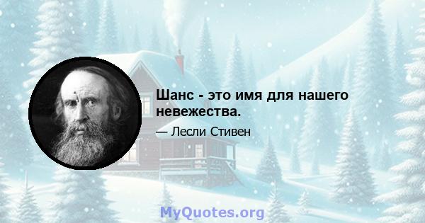 Шанс - это имя для нашего невежества.