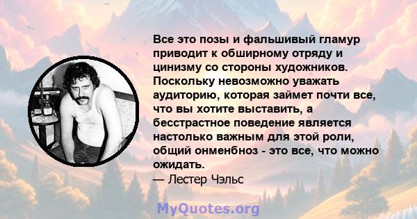 Все это позы и фальшивый гламур приводит к обширному отряду и цинизму со стороны художников. Поскольку невозможно уважать аудиторию, которая займет почти все, что вы хотите выставить, а бесстрастное поведение является