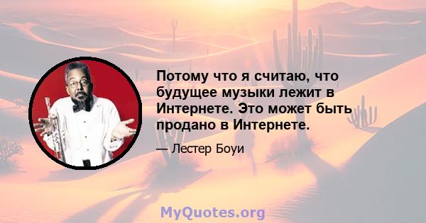 Потому что я считаю, что будущее музыки лежит в Интернете. Это может быть продано в Интернете.