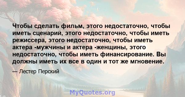 Чтобы сделать фильм, этого недостаточно, чтобы иметь сценарий, этого недостаточно, чтобы иметь режиссера, этого недостаточно, чтобы иметь актера -мужчины и актера -женщины, этого недостаточно, чтобы иметь