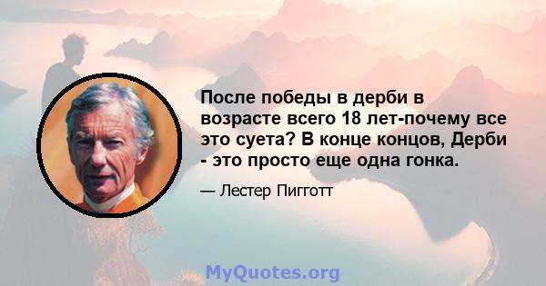 После победы в дерби в возрасте всего 18 лет-почему все это суета? В конце концов, Дерби - это просто еще одна гонка.