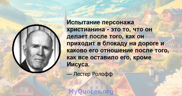 Испытание персонажа христианина - это то, что он делает после того, как он приходит в блокаду на дороге и каково его отношение после того, как все оставило его, кроме Иисуса.