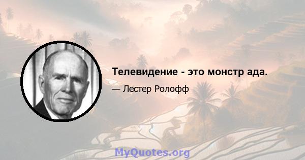 Телевидение - это монстр ада.