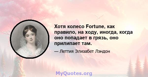 Хотя колесо Fortune, как правило, на ходу, иногда, когда оно попадает в грязь, оно прилипает там.