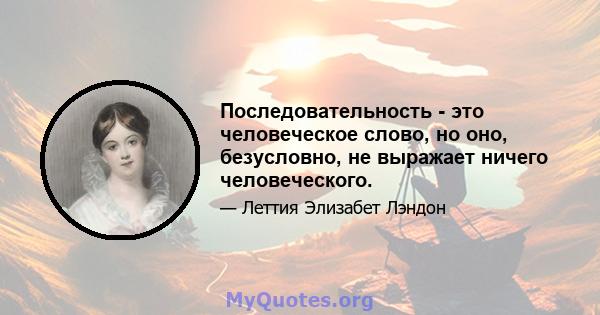 Последовательность - это человеческое слово, но оно, безусловно, не выражает ничего человеческого.