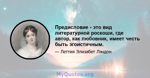 Предисловие - это вид литературной роскоши, где автор, как любовник, имеет честь быть эгоистичным.