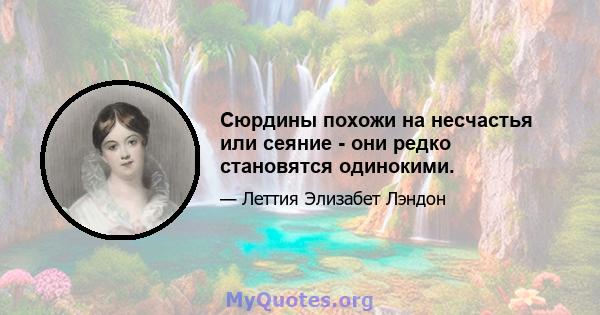 Сюрдины похожи на несчастья или сеяние - они редко становятся одинокими.