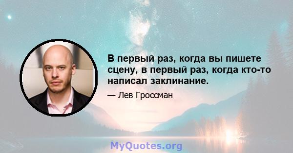 В первый раз, когда вы пишете сцену, в первый раз, когда кто-то написал заклинание.