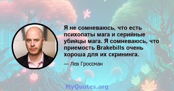 Я не сомневаюсь, что есть психопаты мага и серийные убийцы мага. Я сомневаюсь, что приемость Brakebills очень хороша для их скрининга.