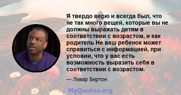 Я твердо верю и всегда был, что не так много вещей, которые вы не должны выражать детям в соответствии с возрастом, и как родитель Не ваш ребенок может справиться с информацией, при условии, что у вас есть возможность