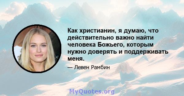 Как христианин, я думаю, что действительно важно найти человека Божьего, которым нужно доверять и поддерживать меня.