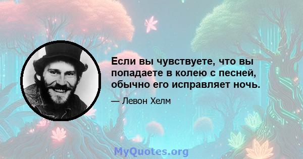 Если вы чувствуете, что вы попадаете в колею с песней, обычно его исправляет ночь.