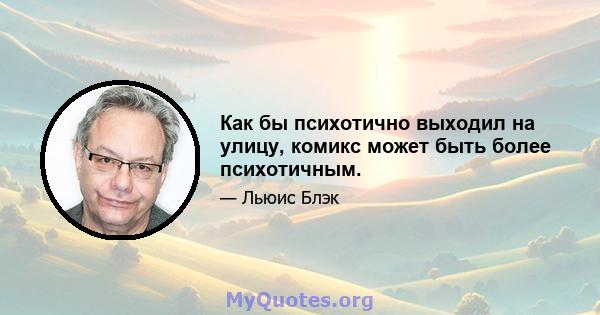 Как бы психотично выходил на улицу, комикс может быть более психотичным.