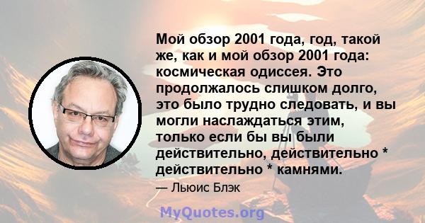 Мой обзор 2001 года, год, такой же, как и мой обзор 2001 года: космическая одиссея. Это продолжалось слишком долго, это было трудно следовать, и вы могли наслаждаться этим, только если бы вы были действительно,