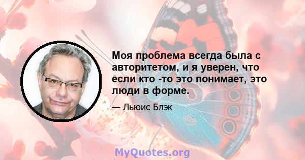 Моя проблема всегда была с авторитетом, и я уверен, что если кто -то это понимает, это люди в форме.