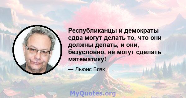 Республиканцы и демократы едва могут делать то, что они должны делать, и они, безусловно, не могут сделать математику!