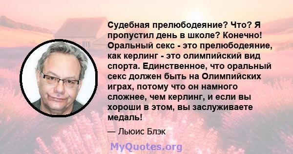 Судебная прелюбодеяние? Что? Я пропустил день в школе? Конечно! Оральный секс - это прелюбодеяние, как керлинг - это олимпийский вид спорта. Единственное, что оральный секс должен быть на Олимпийских играх, потому что