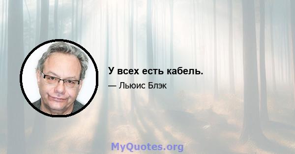 У всех есть кабель.