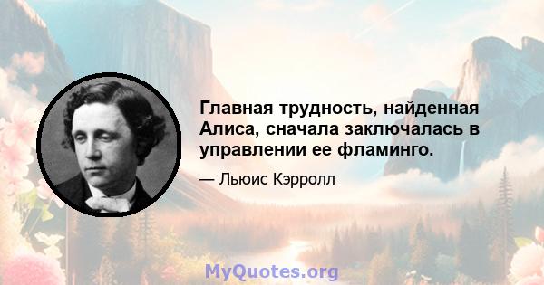 Главная трудность, найденная Алиса, сначала заключалась в управлении ее фламинго.