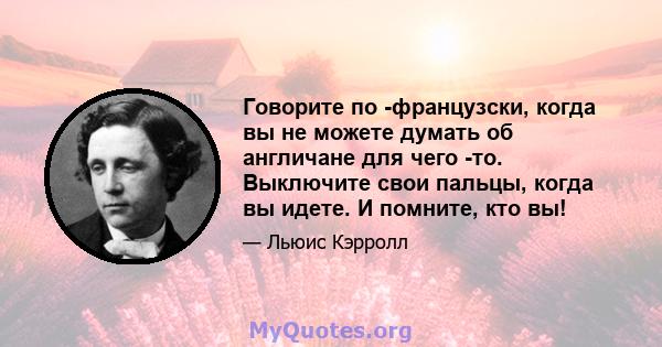 Говорите по -французски, когда вы не можете думать об англичане для чего -то. Выключите свои пальцы, когда вы идете. И помните, кто вы!