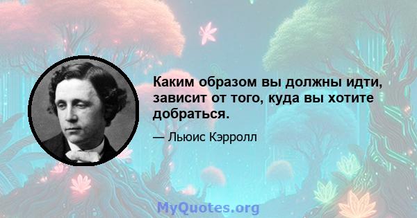 Каким образом вы должны идти, зависит от того, куда вы хотите добраться.