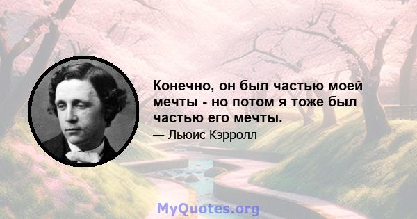 Конечно, он был частью моей мечты - но потом я тоже был частью его мечты.