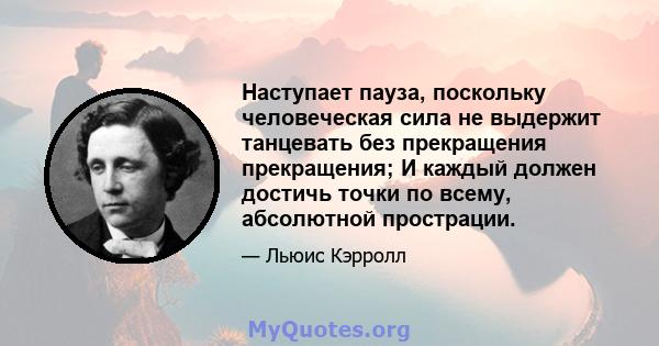 Наступает пауза, поскольку человеческая сила не выдержит танцевать без прекращения прекращения; И каждый должен достичь точки по всему, абсолютной прострации.