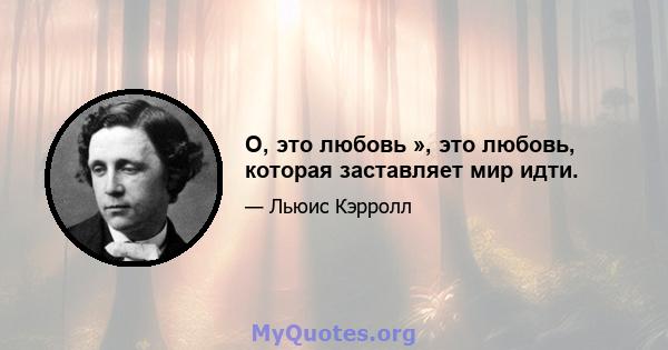 О, это любовь », это любовь, которая заставляет мир идти.