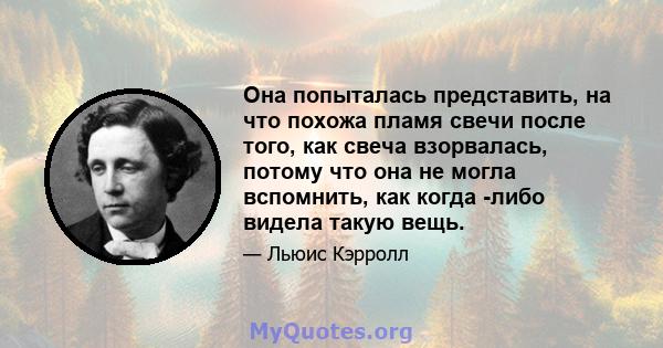 Она попыталась представить, на что похожа пламя свечи после того, как свеча взорвалась, потому что она не могла вспомнить, как когда -либо видела такую ​​вещь.