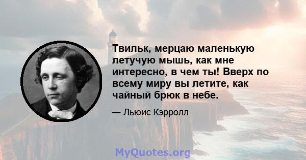 Твильк, мерцаю маленькую летучую мышь, как мне интересно, в чем ты! Вверх по всему миру вы летите, как чайный брюк в небе.