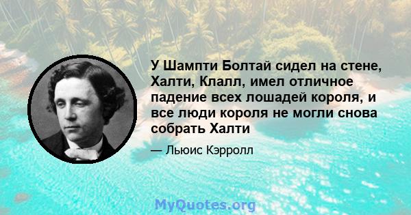 У Шампти Болтай сидел на стене, Халти, Клалл, имел отличное падение всех лошадей короля, и все люди короля не могли снова собрать Халти