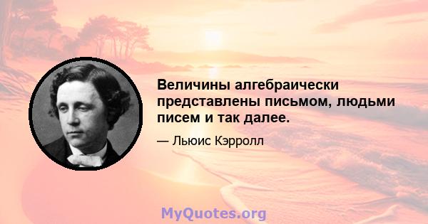 Величины алгебраически представлены письмом, людьми писем и так далее.