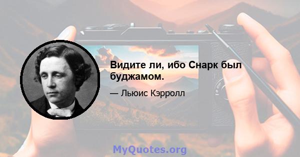 Видите ли, ибо Снарк был буджамом.