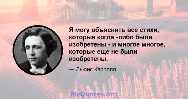 Я могу объяснить все стихи, которые когда -либо были изобретены - и многое многое, которые еще не были изобретены.